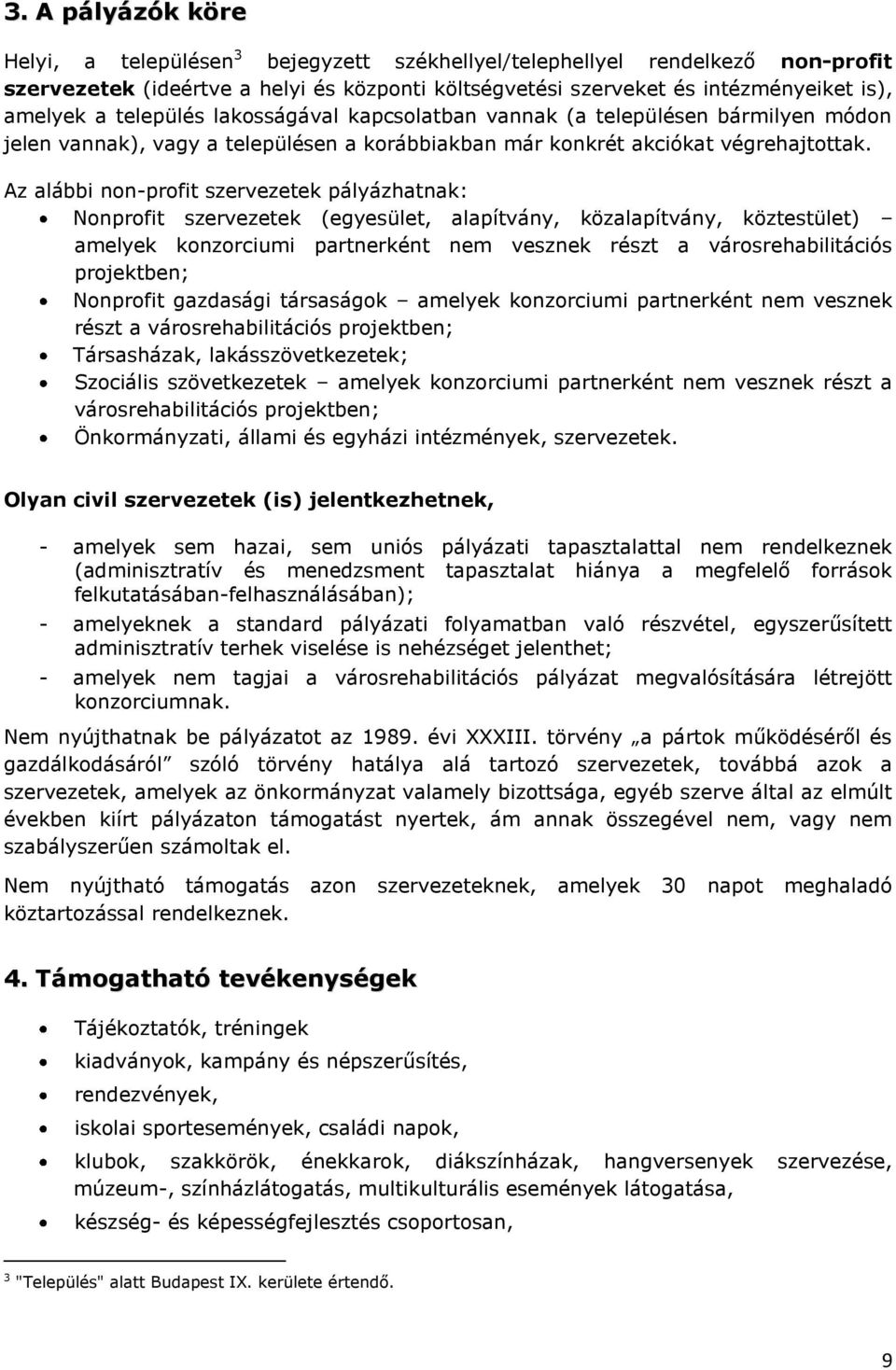 Az alábbi non-profit szervezetek pályázhatnak: Nonprofit szervezetek (egyesület, alapítvány, közalapítvány, köztestület) amelyek konzorciumi partnerként nem vesznek részt a városrehabilitációs