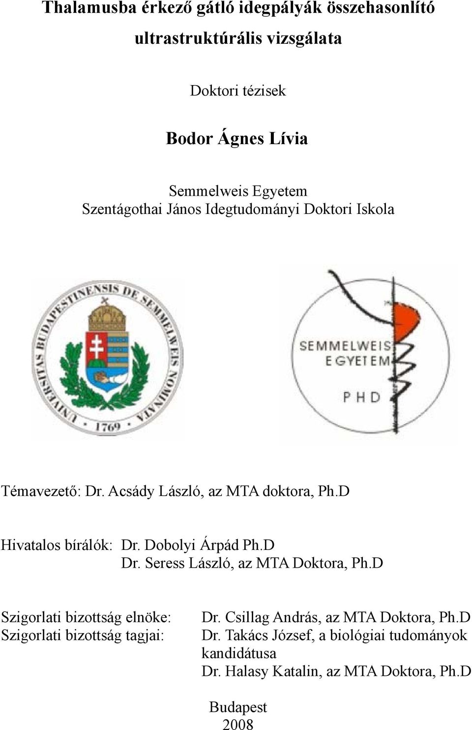 Dobolyi Árpád Ph.D Dr. Seress László, az MTA Doktora, Ph.D Szigorlati bizottság elnöke: Szigorlati bizottság tagjai: Dr.