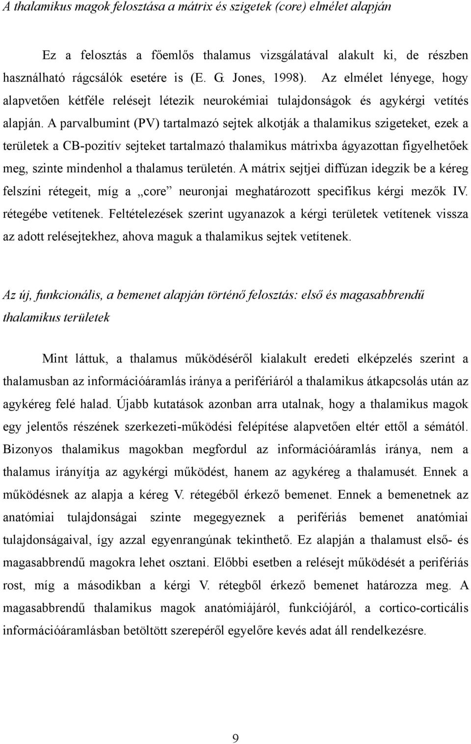 A parvalbumint (PV) tartalmazó sejtek alkotják a thalamikus szigeteket, ezek a területek a CB-pozitív sejteket tartalmazó thalamikus mátrixba ágyazottan figyelhetőek meg, szinte mindenhol a thalamus