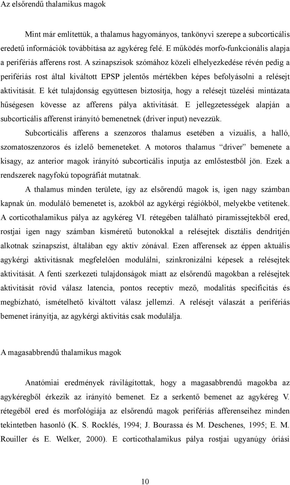A szinapszisok szómához közeli elhelyezkedése révén pedig a perifériás rost által kiváltott EPSP jelentős mértékben képes befolyásolni a relésejt aktivitását.