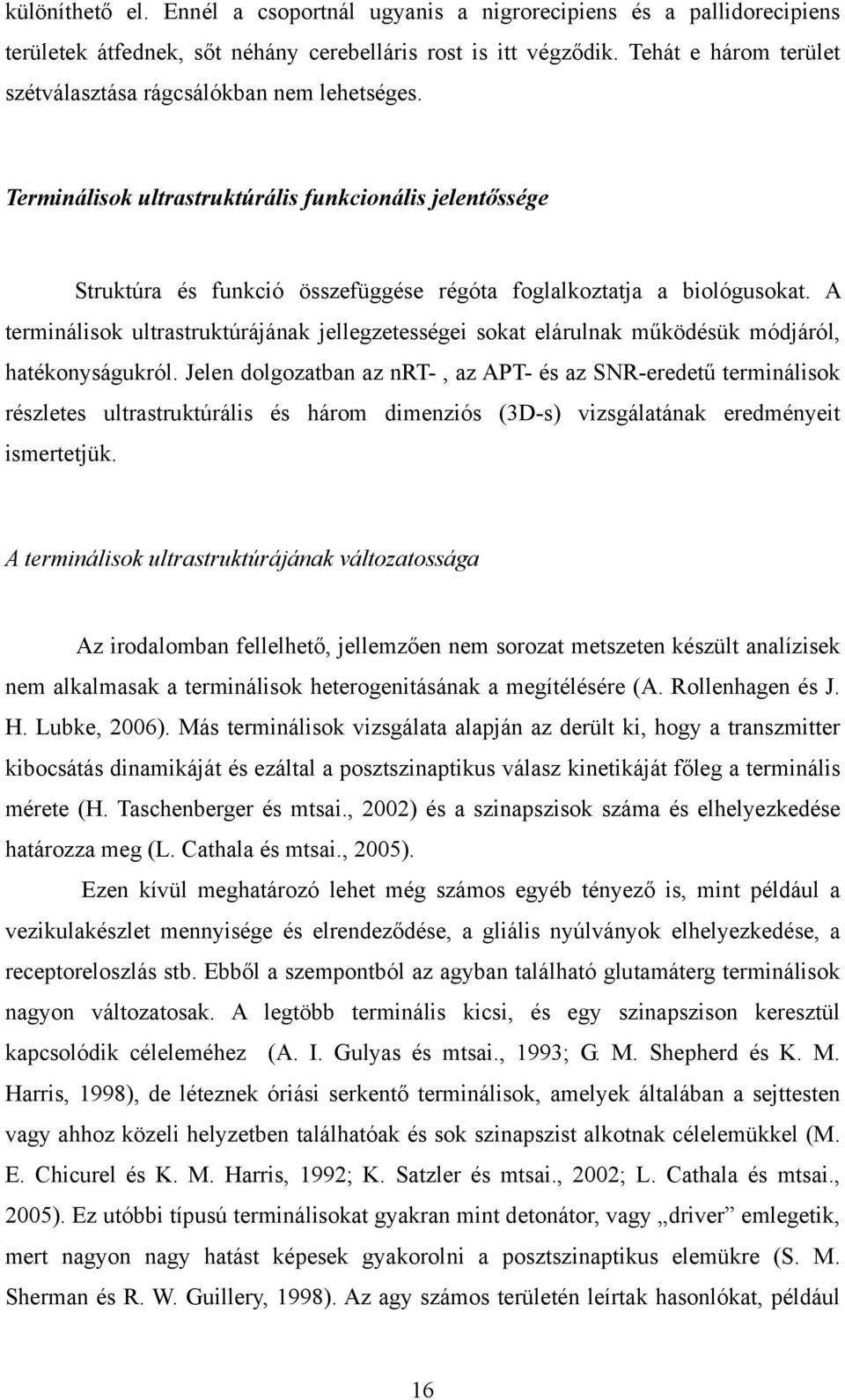 A terminálisok ultrastruktúrájának jellegzetességei sokat elárulnak működésük módjáról, hatékonyságukról.