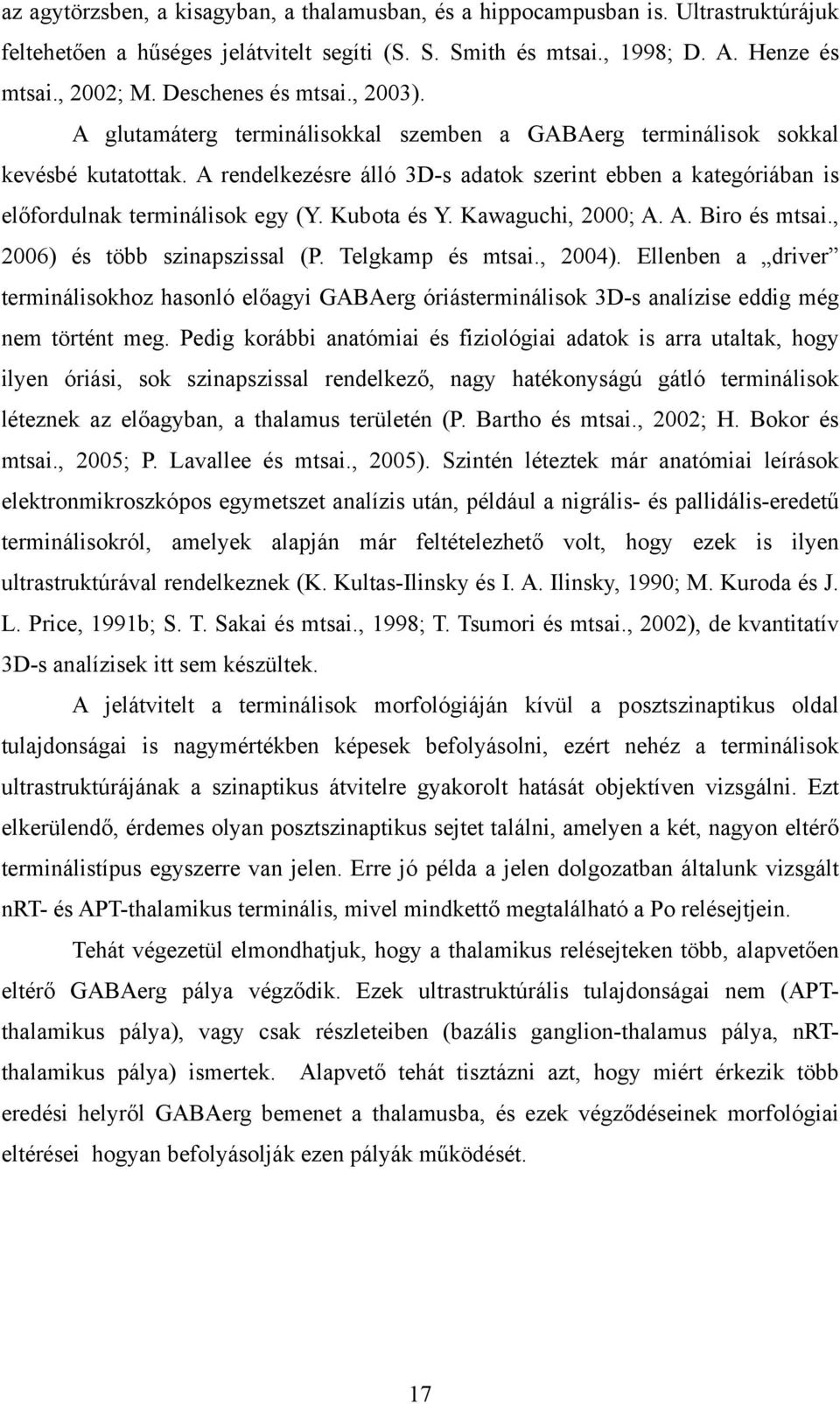 A rendelkezésre álló 3D-s adatok szerint ebben a kategóriában is előfordulnak terminálisok egy (Y. Kubota és Y. Kawaguchi, 2000; A. A. Biro és mtsai., 2006) és több szinapszissal (P.