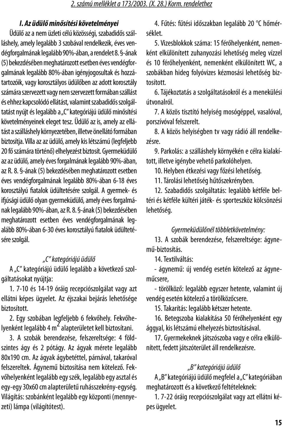 -ának (5) bekezdésében meghatározott esetben éves vendégforgalmának legalább 80%-ában igényjogosultak és hozzátartozóik, vagy korosztályos üdülőben az adott korosztály számára szervezett vagy nem