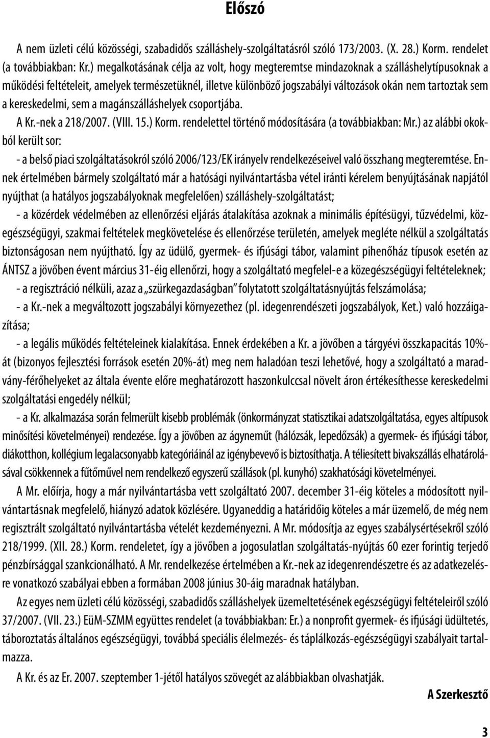 kereskedelmi, sem a magánszálláshelyek csoportjába. A Kr.-nek a 218/2007. (VIII. 15.) Korm. rendelettel történő módosítására (a továbbiakban: Mr.