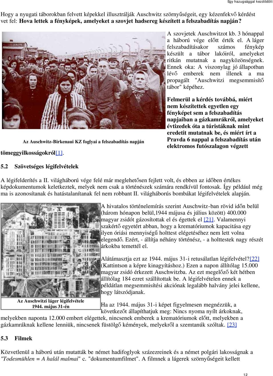 Ennek oka: A viszonylag jó állapotban lév emberek nem illenek a ma propagált "Auschwitzi megsemmisít tábor" képéhez. Az Auschwitz-Birkenaui KZ foglyai a felszabadítás napján tömeggyilkosságokról[1].