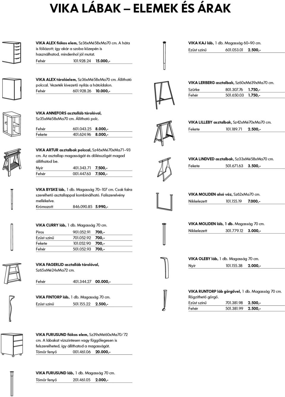 000,- LERBERG asztalbak, Sz60xMé39xMa70 cm. Szürke 801.307.76 1.750,- Fehér 501.650.03 1.750,- ANNEFORS asztalláb tárolóval, Sz35xMé58xMa70 cm. Állítható polc. Fehér 601.043.25 8.000,- Fekete 401.624.