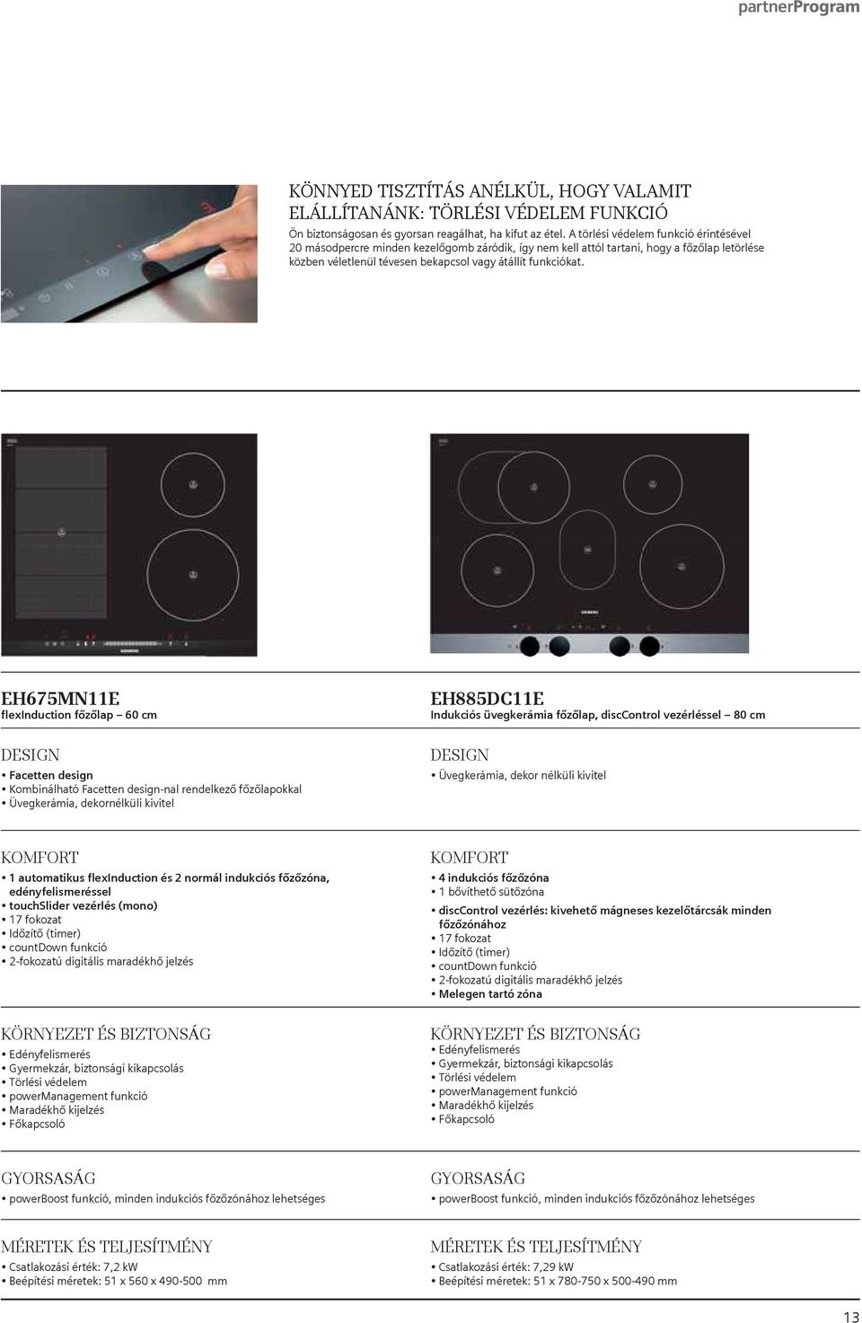 EH675MN11E flexinduction főzőlap 60 cm EH885DC11E Indukciós üvegkerámia főzőlap, disccontrol vezérléssel 80 cm Facetten design Kombinálható Facetten design-nal rendelkező főzőlapokkal Üvegkerámia,