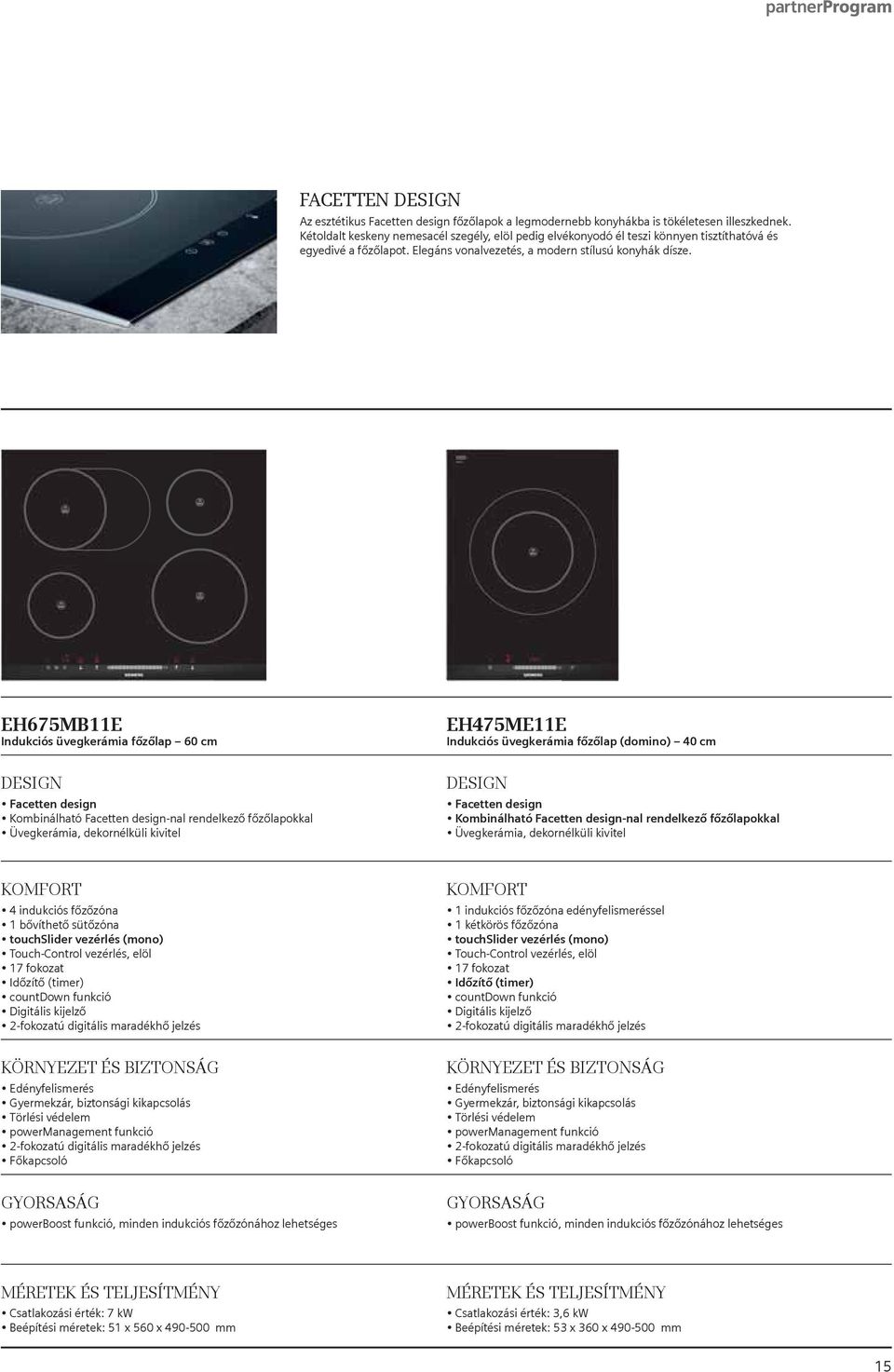 EH675MB11E Indukciós üvegkerámia főzőlap 60 cm EH475ME11E Indukciós üvegkerámia főzőlap (domino) 40 cm Facetten design Kombinálható Facetten design-nal rendelkező főzőlapokkal Üvegkerámia,