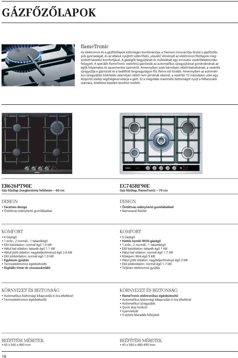 A speciális flametronic vezérlésű gázrózsák az automatikus újragyújtással gondoskodnak az égők folyamatos és zavarmentes üzeméről.