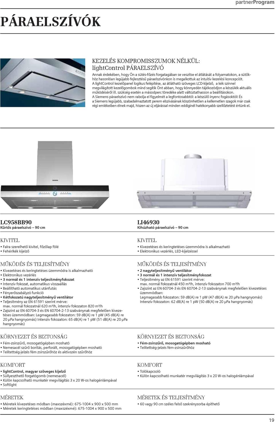 A lightcontrol kezelőpanel logikus felépítése, az átlátható szöveges LCD-kijelző, a kék színnel megvilágított kezelőgombok mind segítik Önt abban, hogy könnyedén tájékozódjon a készülék aktuális