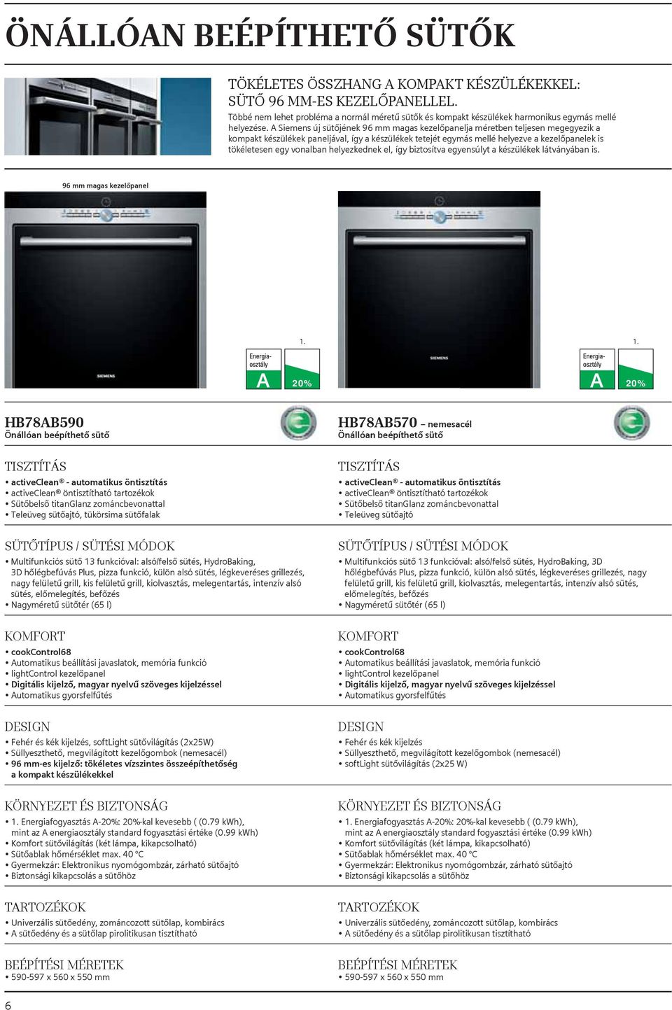 A Siemens új sütőjének 96 mm magas kezelőpanelja méretben teljesen megegyezik a kompakt készülékek paneljával, így a készülékek tetejét egymás mellé helyezve a kezelőpanelek is tökéletesen egy