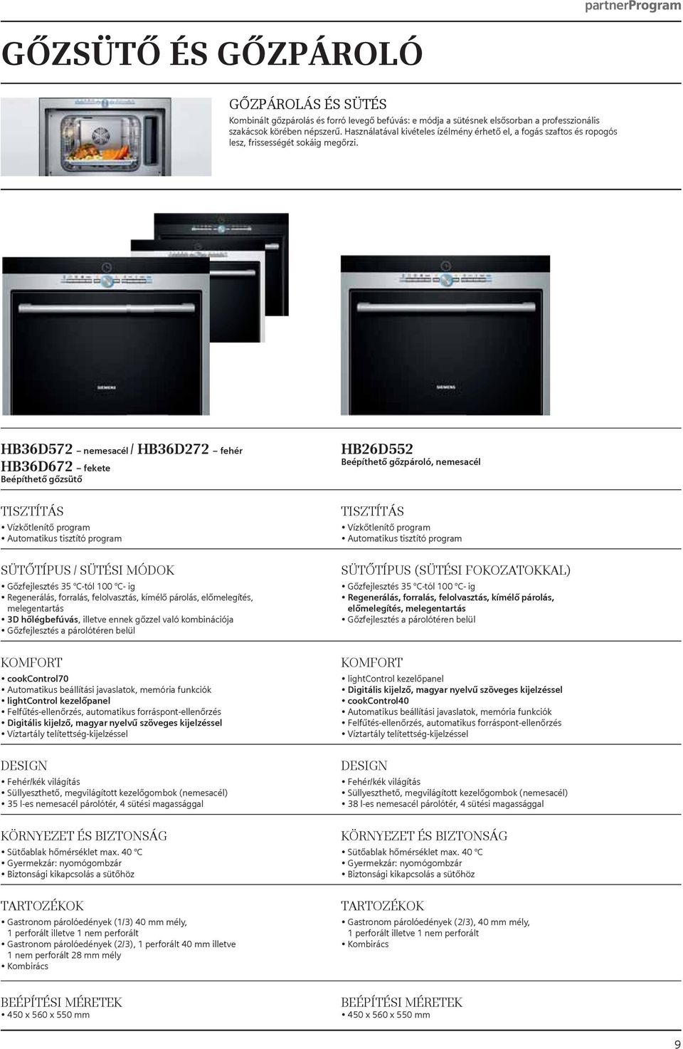 HB36D572 nemesacél / HB36D272 fehér HB36D672 fekete Beépíthető gőzsütő TISZTÍTÁS Vízkőtlenítő program Automatikus tisztító program SÜTŐTÍPUS / SÜTÉSI MÓDOK Gőzfejlesztés 35 C-tól 100 C- ig