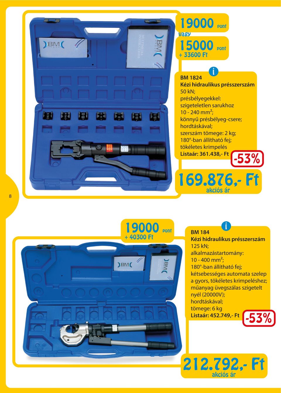 876,- Ft akcós ár 8 19000 + 40300 Ft BM 184 Kéz hdraulkus présszerszá 15 kn; alkalazástartoány: 10-400 ; 180 -ban állítható fej;