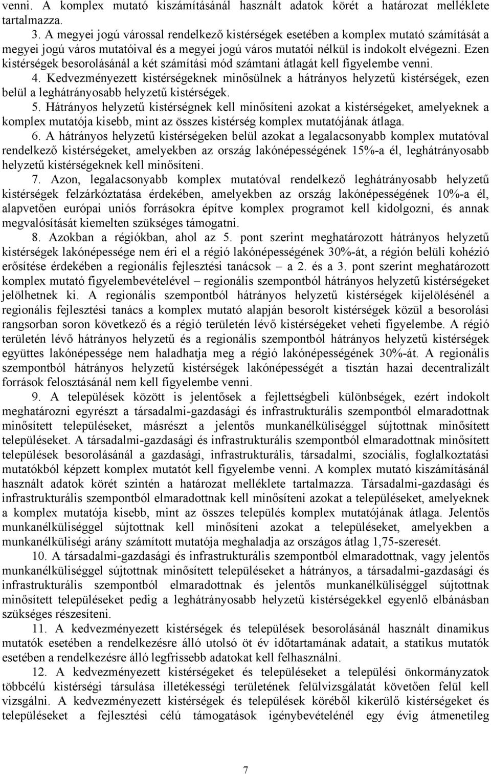 Ezen kis besorolásánál a két számítási mód számtani átlagát kell figyelembe venni. 4. Kedvezményezett kisnek minősülnek a hátrányos kis, ezen belül a leghátrányosabb kis. 5.