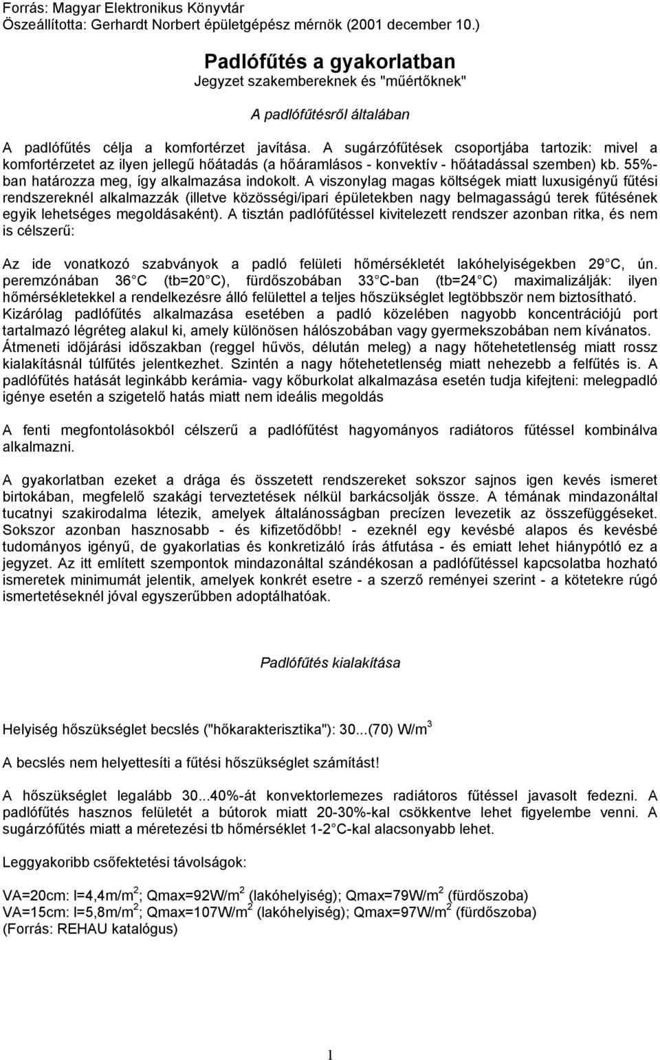 A sugárzófűtések csoportjába tartozik: mivel a komfortérzetet az ilyen jellegű hőátadás (a hőáramlásos - konvektív - hőátadással szemben) kb. 55%- ban határozza meg, így alkalmazása indokolt.