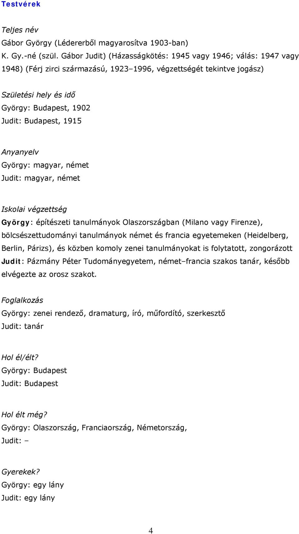 Anyanyelv György: magyar, német Judit: magyar, német Iskolai végzettség György: építészeti tanulmányok Olaszországban (Milano vagy Firenze), bölcsészettudományi tanulmányok német és francia
