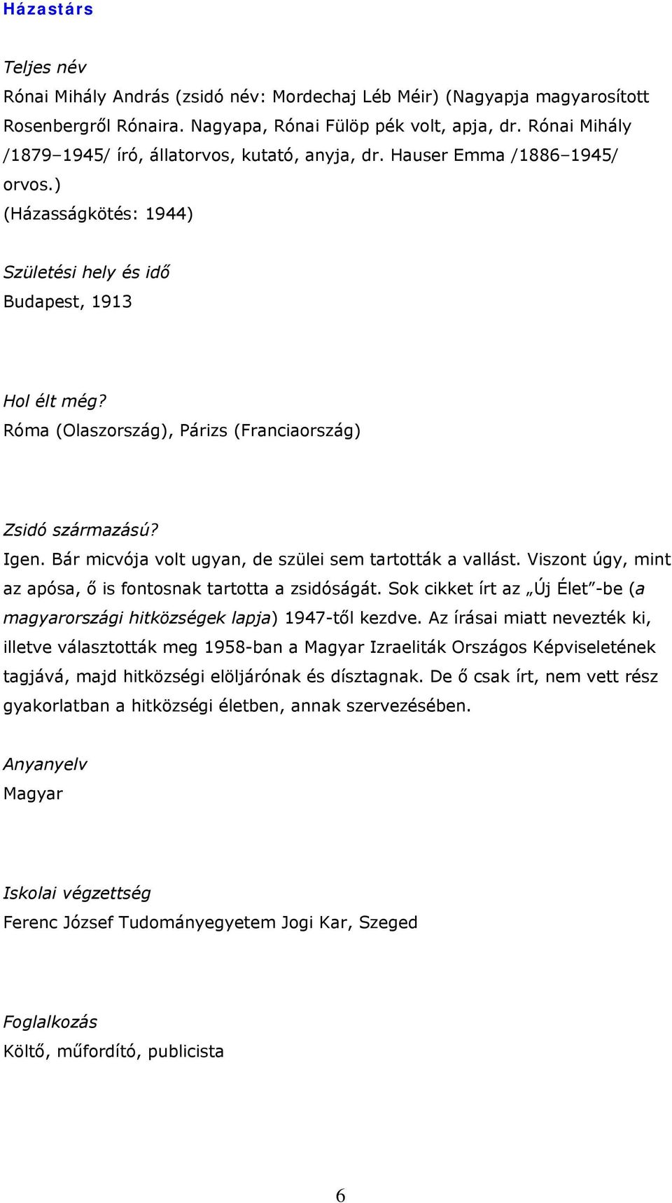 Róma (Olaszország), Párizs (Franciaország) Zsidó származású? Igen. Bár micvója volt ugyan, de szülei sem tartották a vallást. Viszont úgy, mint az apósa, ő is fontosnak tartotta a zsidóságát.