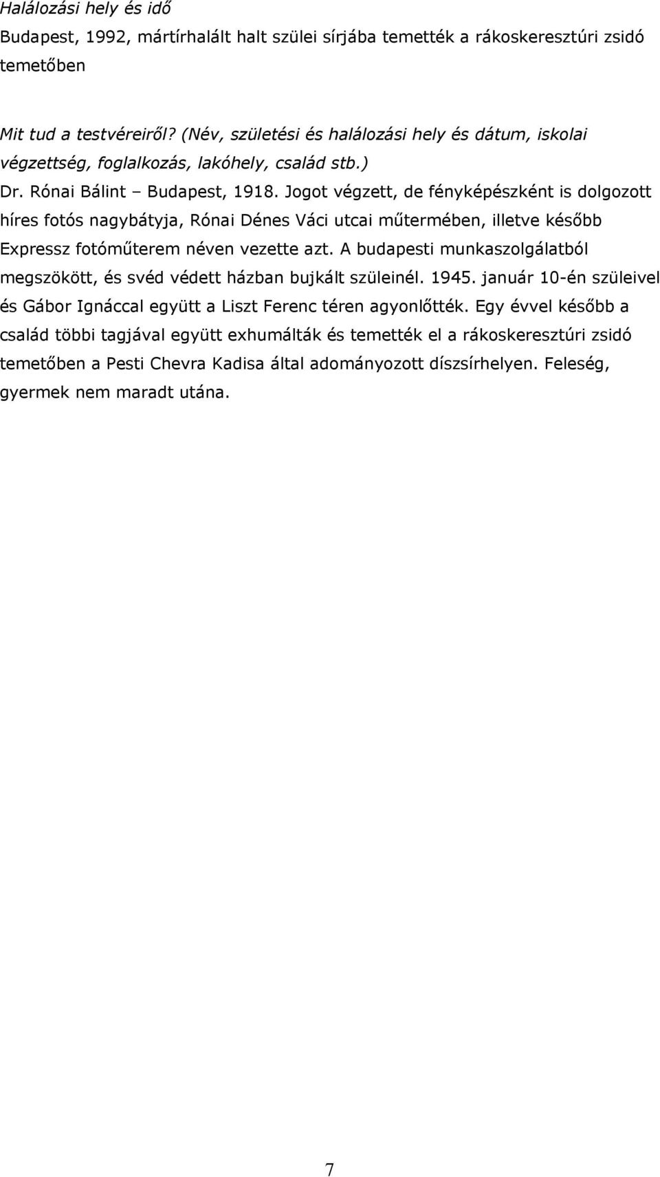 Jogot végzett, de fényképészként is dolgozott híres fotós nagybátyja, Rónai Dénes Váci utcai műtermében, illetve később Expressz fotóműterem néven vezette azt.