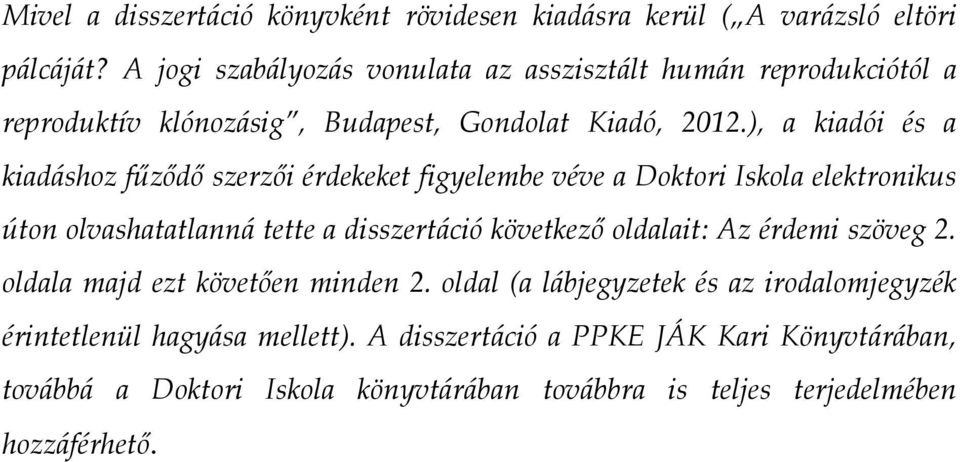 ), a kiadói és a kiadáshoz fűződő szerzői érdekeket figyelembe véve a Doktori Iskola elektronikus úton olvashatatlanná tette a disszertáció következő
