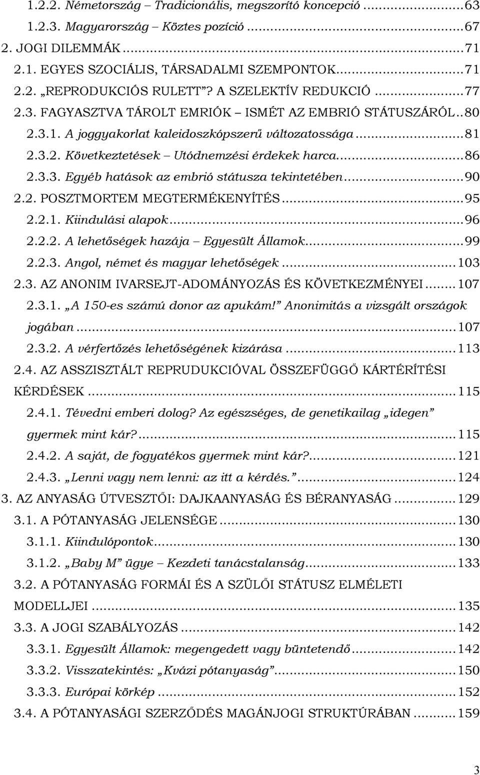 .. 86 2.3.3. Egyéb hatások az embrió státusza tekintetében... 90 2.2. POSZTMORTEM MEGTERMÉKENYÍTÉS... 95 2.2.1. Kiindulási alapok... 96 2.2.2. A lehetőségek hazája Egyesült Államok... 99 2.2.3. Angol, német és magyar lehetőségek.