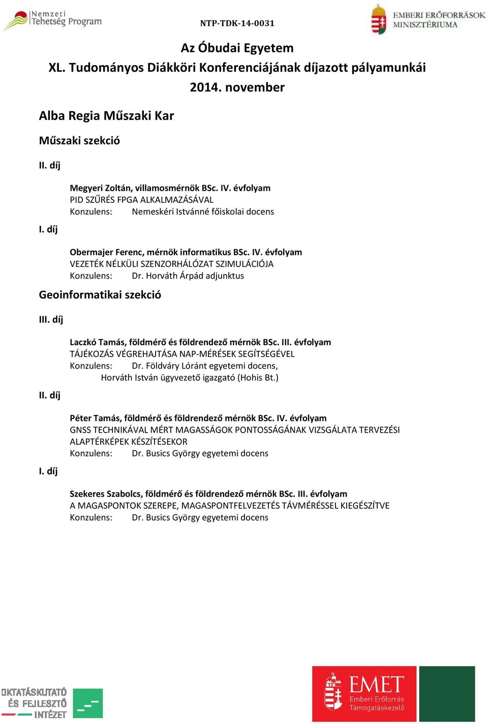 évfolyam VEZETÉK NÉLKÜLI SZENZORHÁLÓZAT SZIMULÁCIÓJA Konzulens: Dr. Horváth Árpád adjunktus Geoinformatikai szekció II I Laczkó Tamás, földmérő és földrendező mérnök BSc. III.