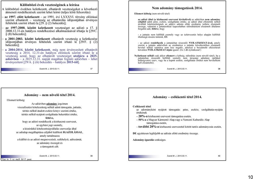 között keletkezett veszteséget az adózó a 17. 2000.12.31-én hatályos rendelkezései alkalmazásával írhatja le [29/C. (8) bekezdés]; a 2001-2003.