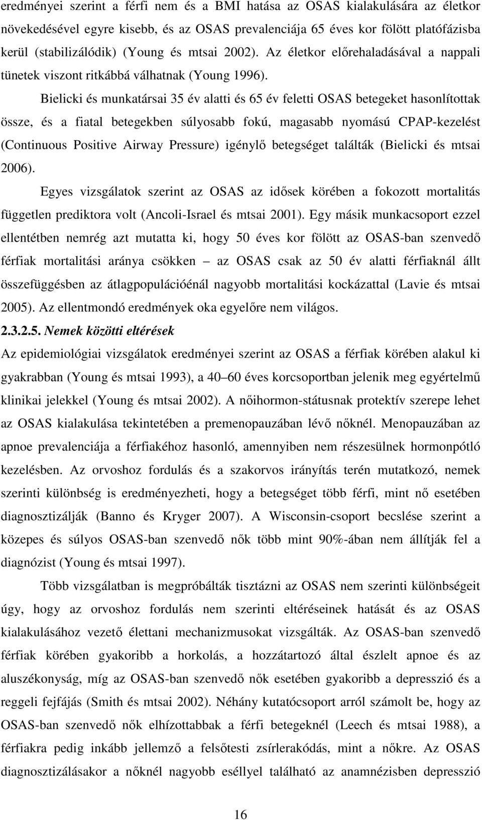 Bielicki és munkatársai 35 év alatti és 65 év feletti OSAS betegeket hasonlítottak össze, és a fiatal betegekben súlyosabb fokú, magasabb nyomású CPAP-kezelést (Continuous Positive Airway Pressure)