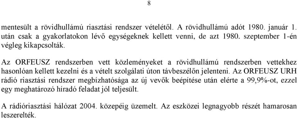 Az ORFEUSZ rendszerben vett közleményeket a rövidhullámú rendszerben vettekhez hasonlóan kellett kezelni és a vételt szolgálati úton távbeszélőn