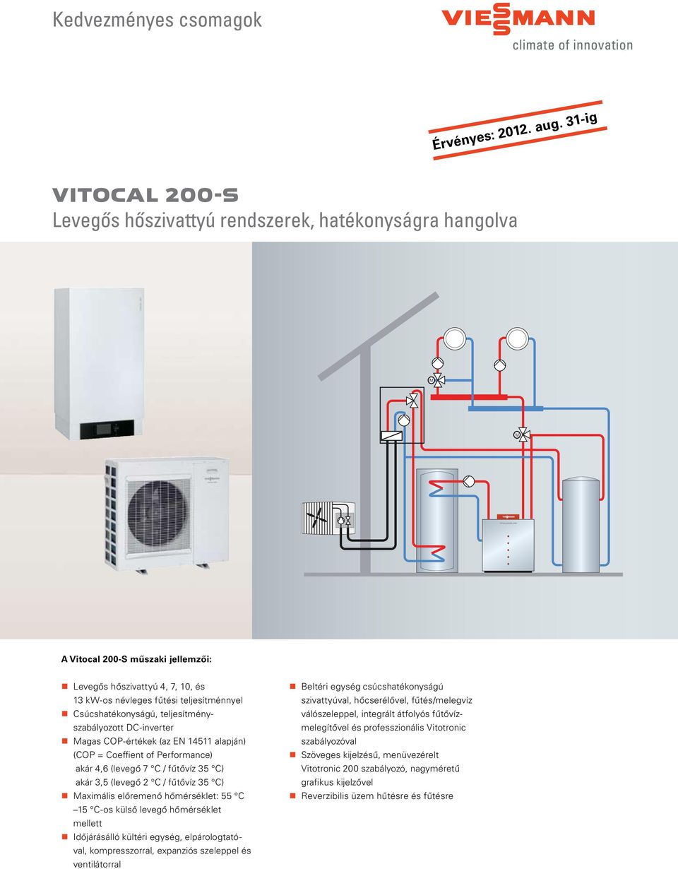 Csúcshatékonyságú, teljesítményszabályozott DC-inverter Magas COP-értékek (az EN 14511 alapján) (COP = Coeffient of Performance) akár 4,6 (levegő 7 C / fűtővíz 35 C) akár 3,5 (levegő 2 C / fűtővíz 35