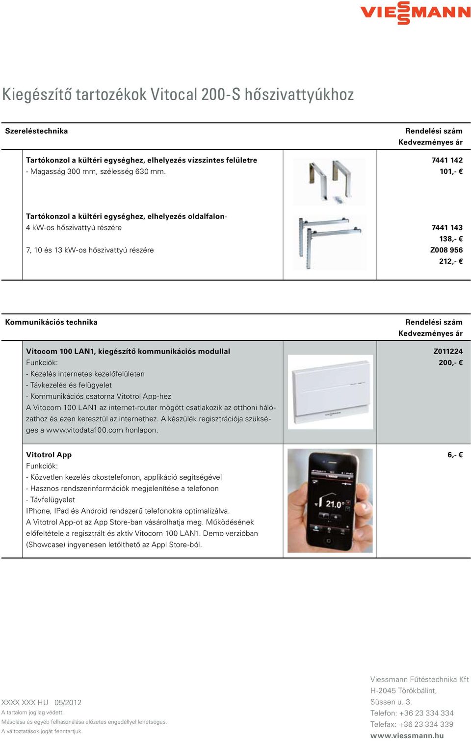 Kommunikációs technika Vitocom 100 LAN1, kiegészítő kommunikációs modullal Funkciók: - Kezelés internetes kezelőfelületen - Távkezelés és felügyelet - Kommunikációs csatorna Vitotrol App-hez A