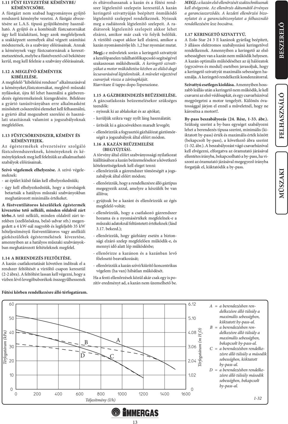 Annak a kéménynek vagy füstcsatornának a keresztmetszetének, melybe a füstelvezető cső bekötésre kerül, meg kell felelnie a szabvány előírásainak. 1.12 A MEGLÉVŐ KÉMÉNYEK KIBÉLELÉSE.