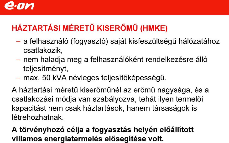 A háztartási méretű kiserőműnél az erőmű nagysága, és a csatlakozási módja van szabályozva, tehát ilyen termelői