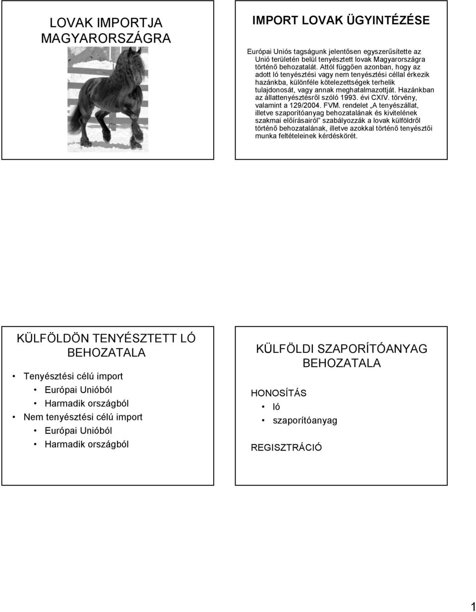 Hazánkban az állattenyésztésről szóló 1993. évi CXIV. törvény, valamint a 129/2004. FVM.