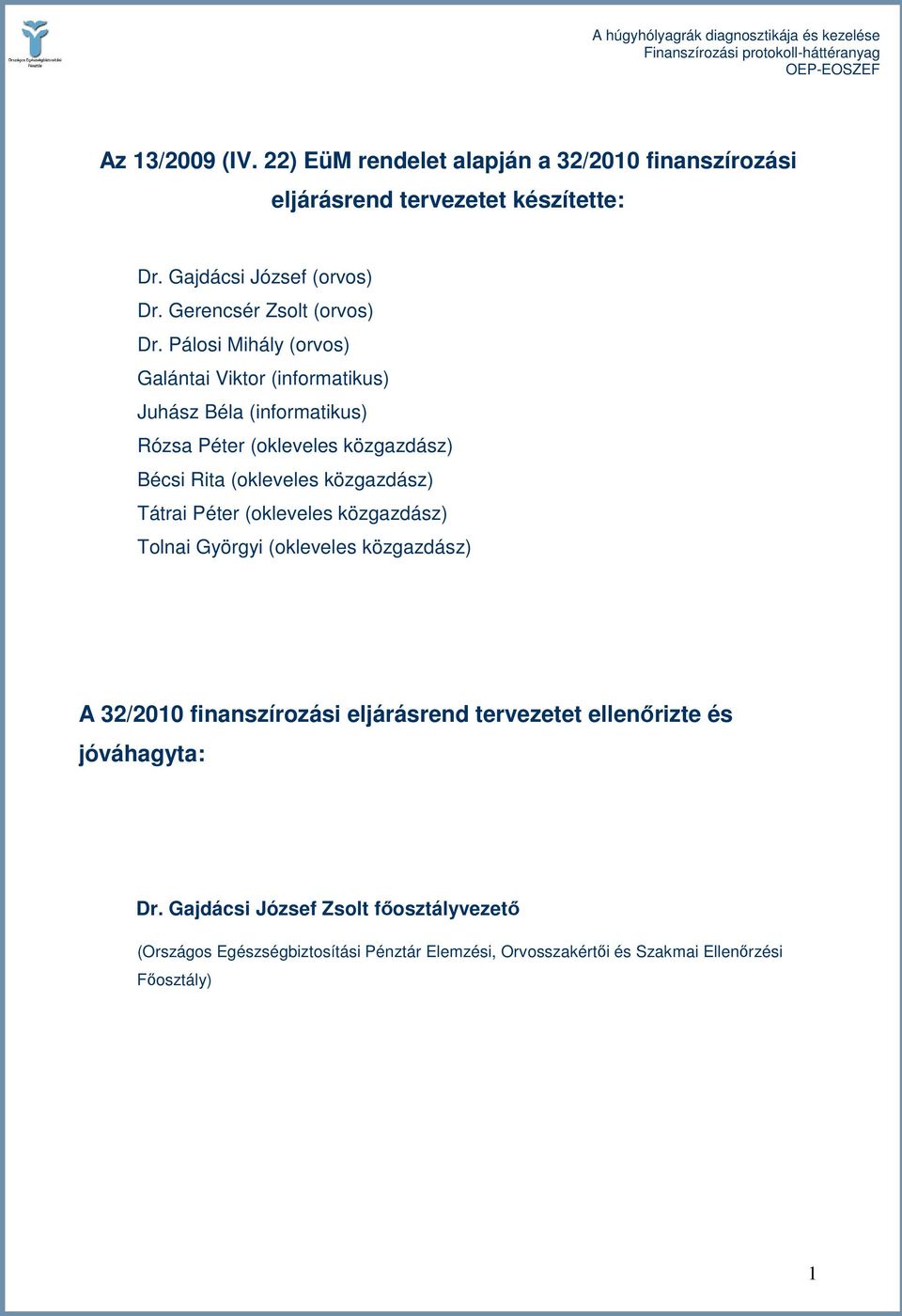 Pálosi Mihály (orvos) Galántai Viktor (informatikus) Juhász Béla (informatikus) Rózsa Péter (okleveles közgazdász) Bécsi Rita (okleveles közgazdász)