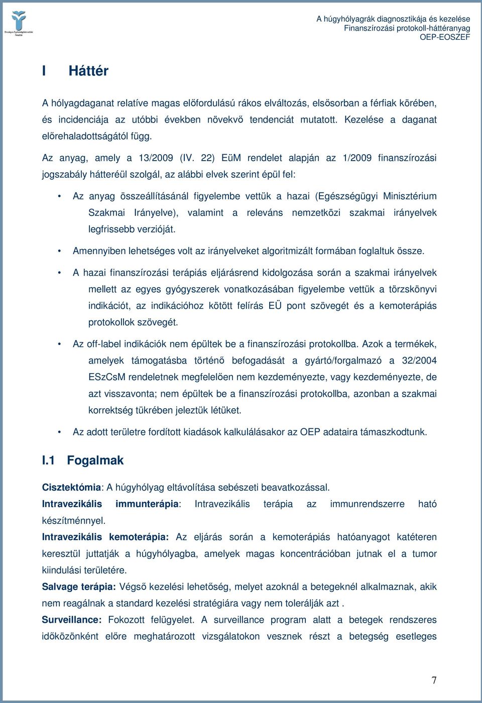 22) EüM rendelet alapján az 1/2009 finanszírozási jogszabály hátteréül szolgál, az alábbi elvek szerint épül fel: Az anyag összeállításánál figyelembe vettük a hazai (Egészségügyi Minisztérium