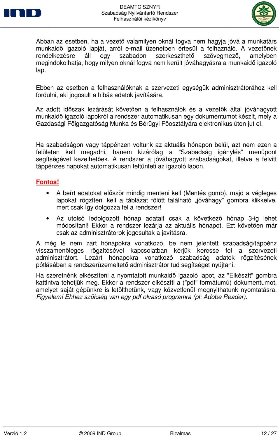 Ebben az esetben a felhasználóknak a szervezeti egységük adminisztrátorához kell fordulni, aki jogosult a hibás adatok javítására.
