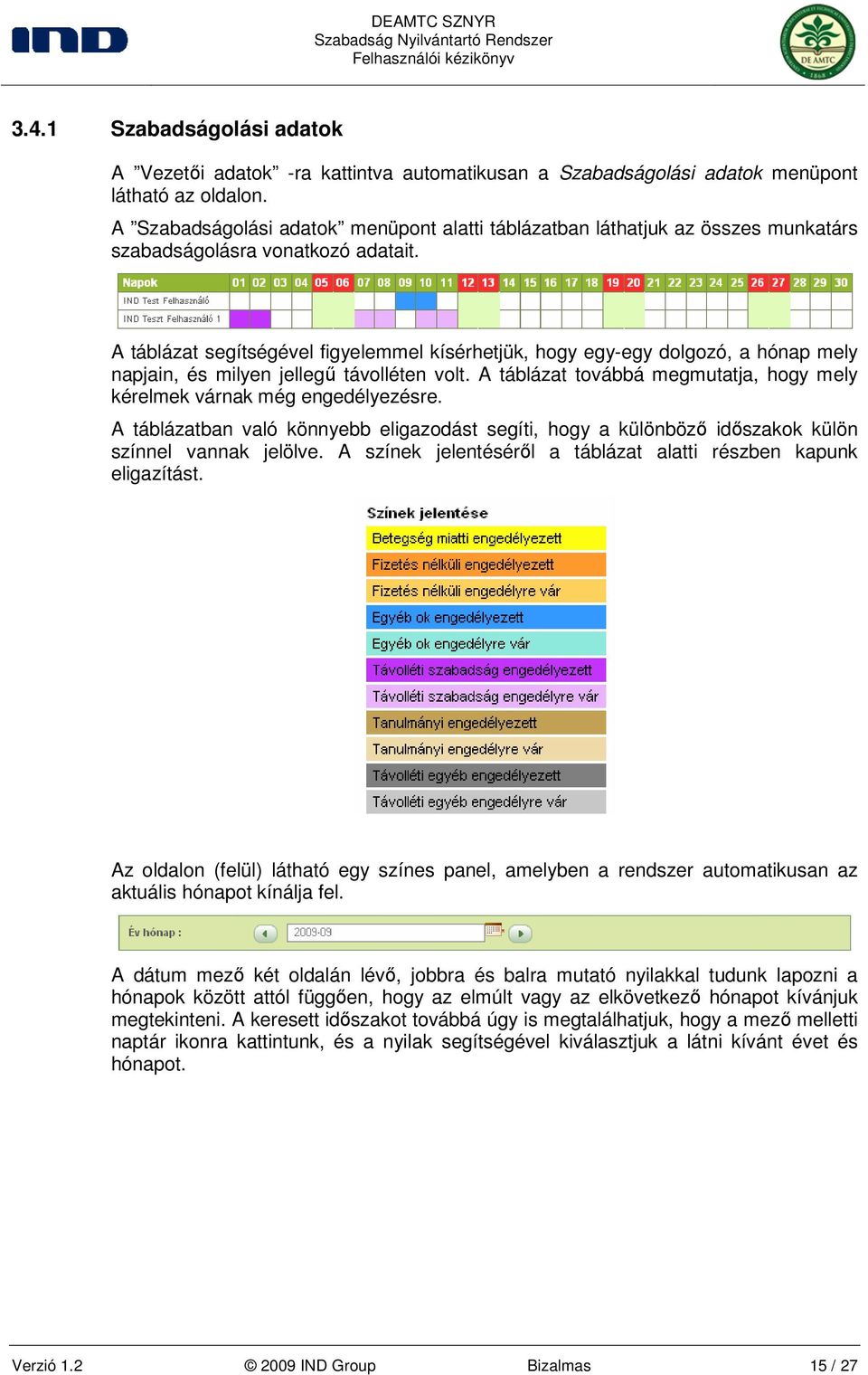 A táblázat segítségével figyelemmel kísérhetjük, hogy egy-egy dolgozó, a hónap mely napjain, és milyen jellegő távolléten volt.