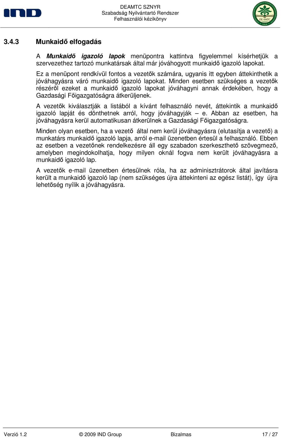 Minden esetben szükséges a vezetık részérıl ezeket a munkaidı igazoló lapokat jóváhagyni annak érdekében, hogy a Gazdasági Fıigazgatóságra átkerüljenek.