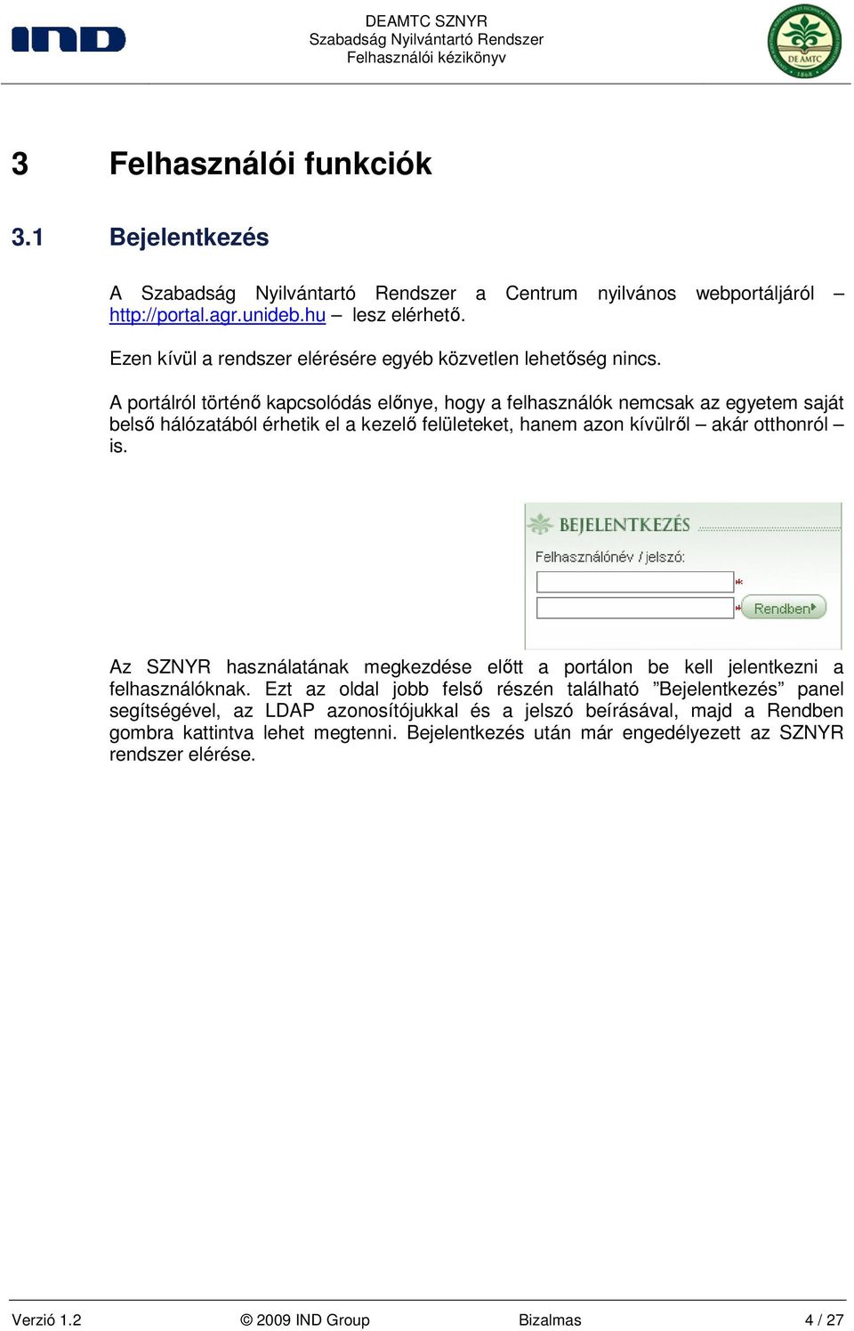 A portálról történı kapcsolódás elınye, hogy a felhasználók nemcsak az egyetem saját belsı hálózatából érhetik el a kezelı felületeket, hanem azon kívülrıl akár otthonról is.