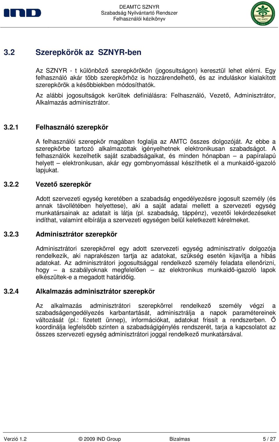 Az alábbi jogosultságok kerültek definiálásra: Felhasználó, Vezetı, Adminisztrátor, Alkalmazás adminisztrátor. 3.2.