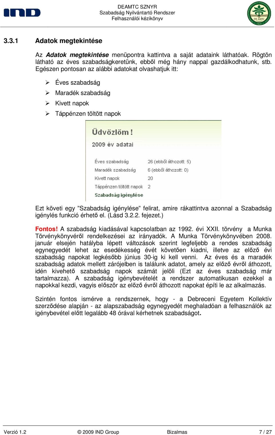 Szabadság igénylés funkció érhetı el. (Lásd 3.2.2. fejezet.) Fontos! A szabadság kiadásával kapcsolatban az 1992. évi XXII. törvény a Munka Törvénykönyvérıl rendelkezései az irányadók.