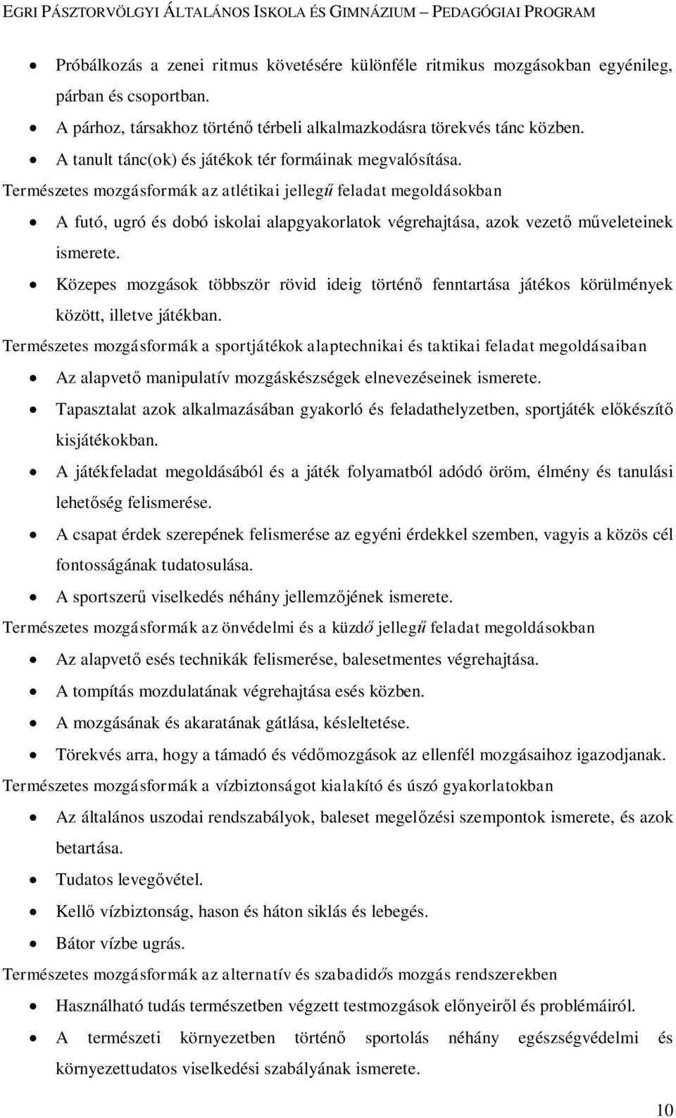 Természetes mozgásformák az atlétikai jellegű feladat megoldásokban A futó, ugró és dobó iskolai alapgyakorlatok végrehajtása, azok vezető műveleteinek ismerete.