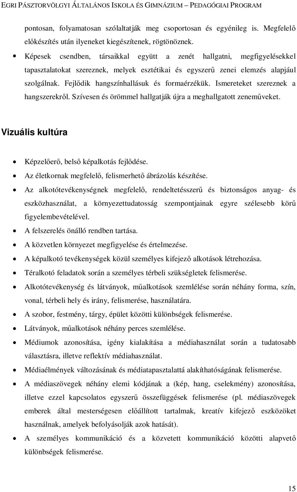 Fejlődik hangszínhallásuk és formaérzékük. Ismereteket szereznek a hangszerekről. Szívesen és örömmel hallgatják újra a meghallgatott zeneműveket.