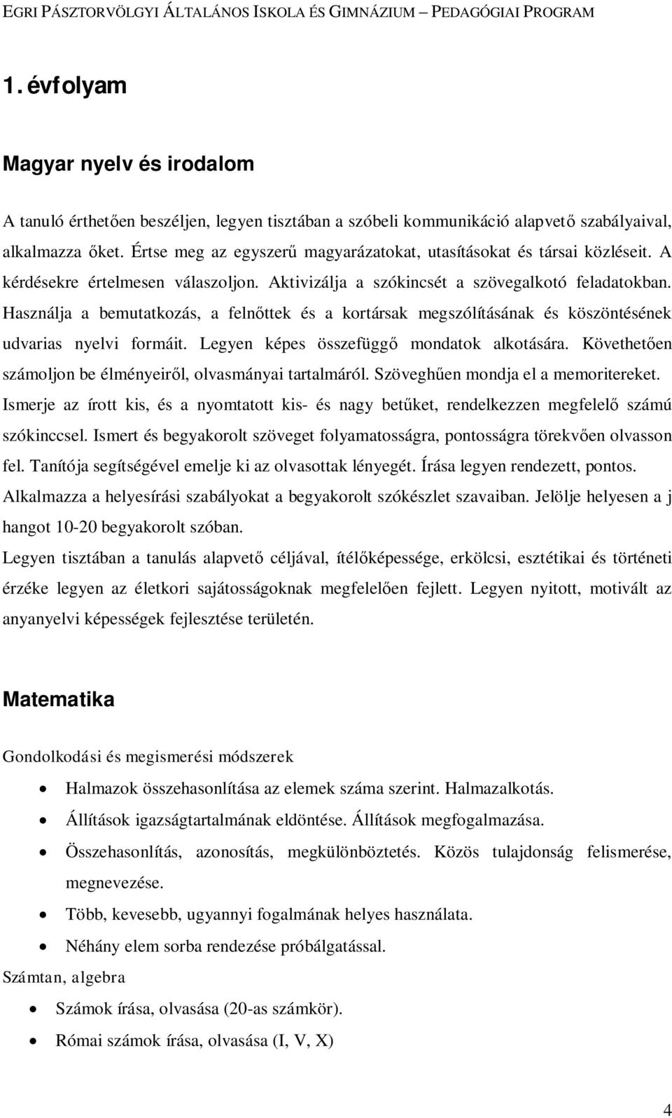 Használja a bemutatkozás, a felnőttek és a kortársak megszólításának és köszöntésének udvarias nyelvi formáit. Legyen képes összefüggő mondatok alkotására.