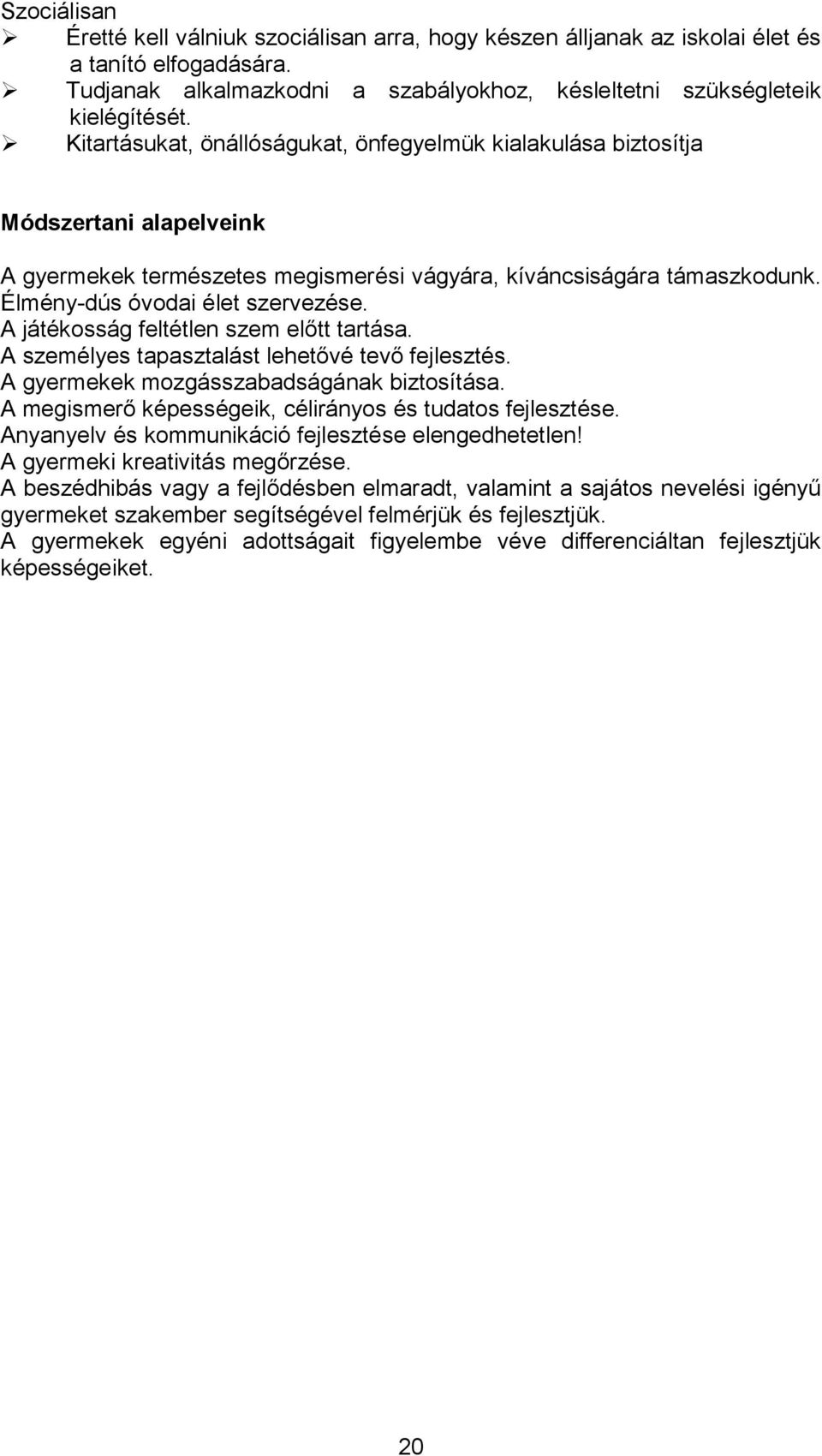 A játékosság feltétlen szem előtt tartása. A személyes tapasztalást lehetővé tevő fejlesztés. A gyermekek mozgásszabadságának biztosítása. A megismerő képességeik, célirányos és tudatos fejlesztése.