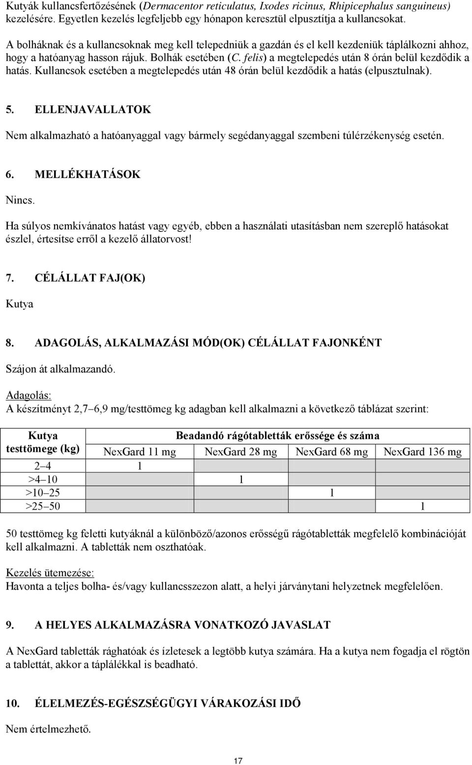 felis) a megtelepedés után 8 órán belül kezdődik a hatás. Kullancsok esetében a megtelepedés után 48 órán belül kezdődik a hatás (elpusztulnak). 5.