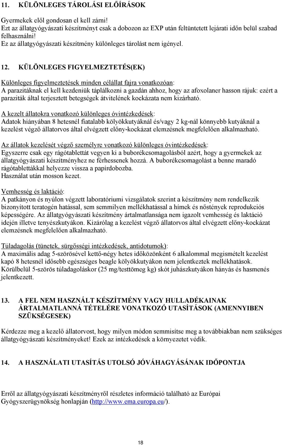 KÜLÖNLEGES FIGYELMEZTETÉS(EK) Különleges figyelmeztetések minden célállat fajra vonatkozóan: A parazitáknak el kell kezdeniük táplálkozni a gazdán ahhoz, hogy az afoxolaner hasson rájuk: ezért a