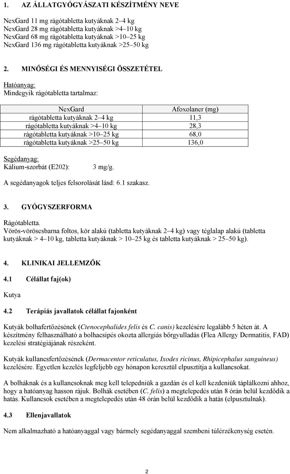 MINŐSÉGI ÉS MENNYISÉGI ÖSSZETÉTEL Hatóanyag: Mindegyik rágótabletta tartalmaz: NexGard Afoxolaner (mg) rágótabletta kutyáknak 2 4 kg 11,3 rágótabletta kutyáknak >4 10 kg 28,3 rágótabletta kutyáknak