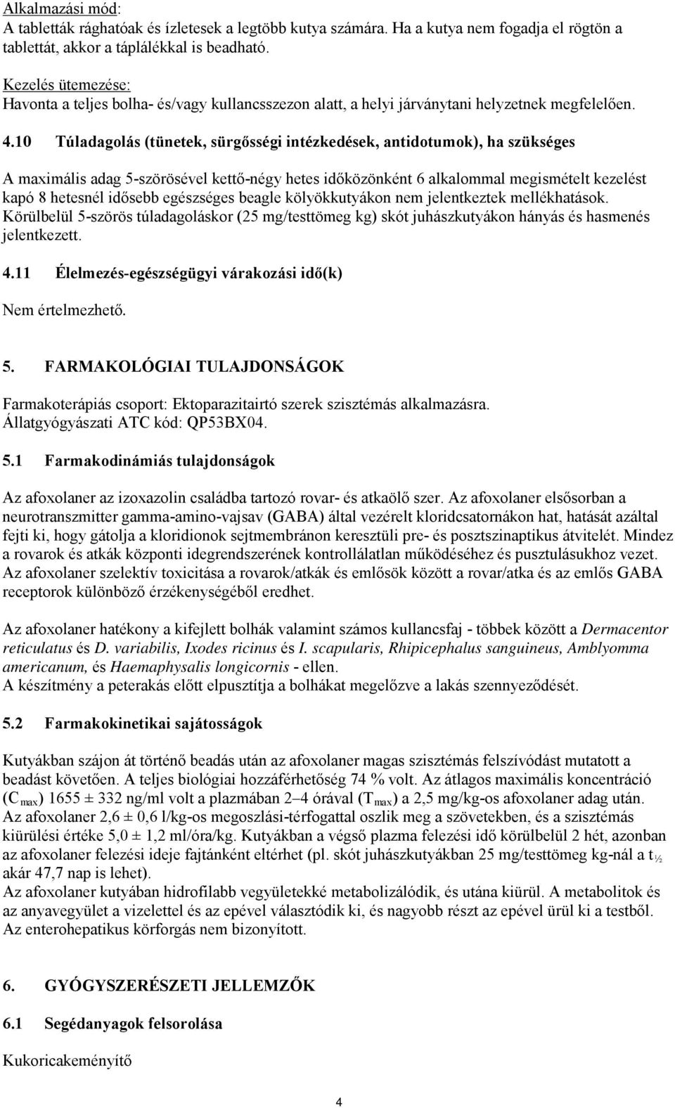 10 Túladagolás (tünetek, sürgősségi intézkedések, antidotumok), ha szükséges A maximális adag 5-szörösével kettő-négy hetes időközönként 6 alkalommal megismételt kezelést kapó 8 hetesnél idősebb