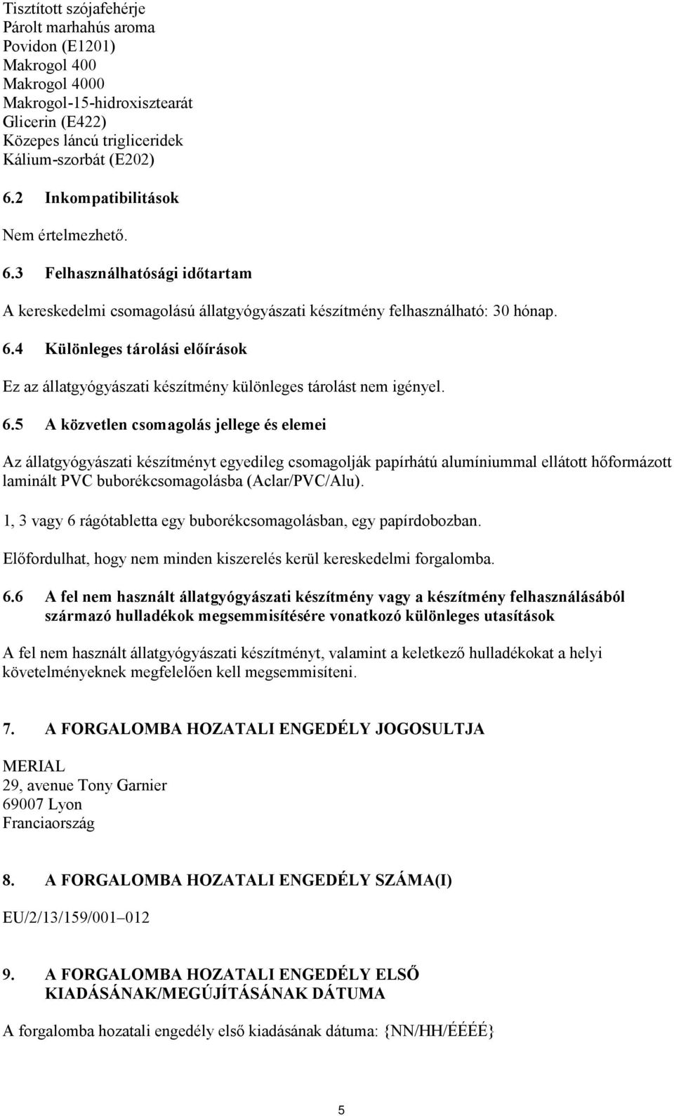 6.5 A közvetlen csomagolás jellege és elemei Az állatgyógyászati készítményt egyedileg csomagolják papírhátú alumíniummal ellátott hőformázott laminált PVC buborékcsomagolásba (Aclar/PVC/Alu).